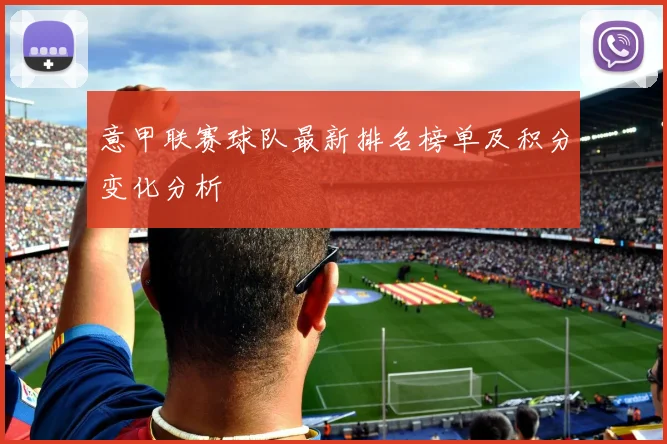 意甲联赛球队最新排名榜单及积分变化分析