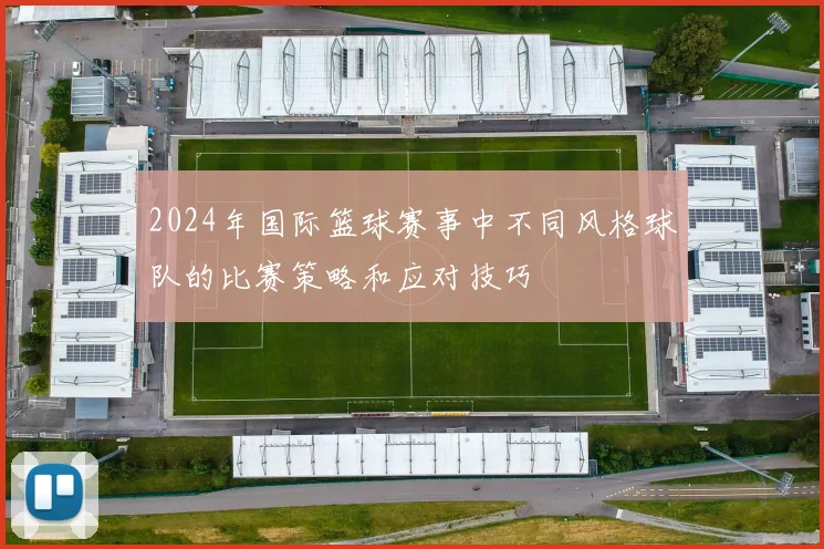 2024年国际篮球赛事中不同风格球队的比赛策略和应对技巧