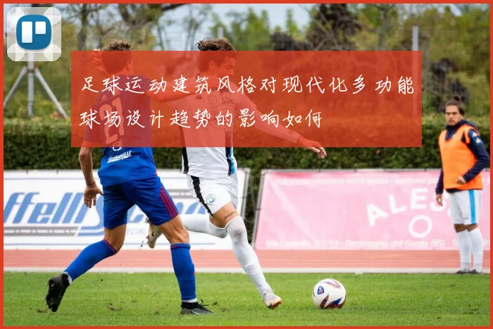 足球运动建筑风格对现代化多功能球场设计趋势的影响如何