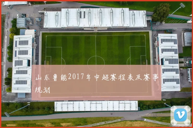 山东鲁能2017年中超赛程表及赛事规划